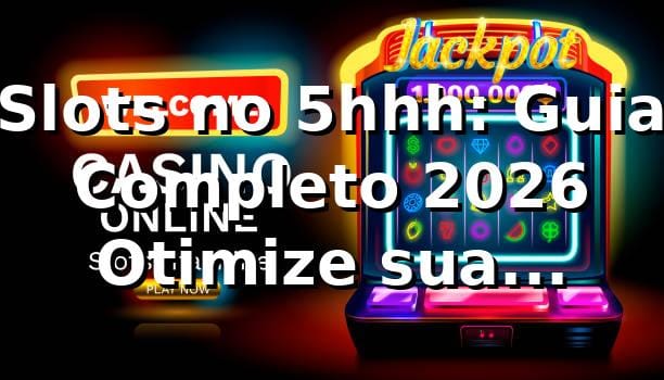 Slots no 5hhh: Guia Completo 2026 🎰 Otimize sua Experiência 1 Slots no 5hhh: Guia Completo 2026 🎰 Otimize sua Experiência