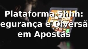 Plataforma 5hhh: Segurança e Diversão em Apostas ⭐