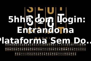 🔐 5hhh com Login: Entrando na Plataforma Sem Dor de Cabeça